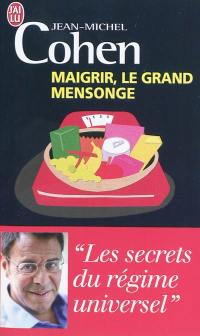 Maigrir, le grand mensonge : essai : les secrets du régime universel