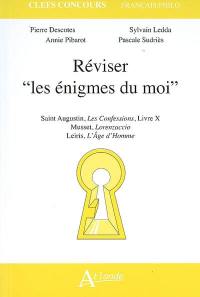 Réviser les énigmes du moi : saint Augustin, Confessions, livre X, Musset, Lorenzaccio, Leiris, L'âge d'homme