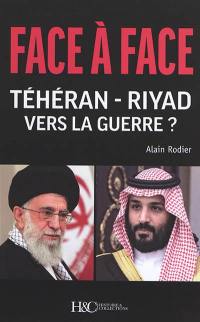 Face à face Téhéran-Riyad : vers la guerre ?