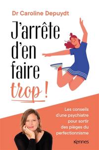 J'arrête d'en faire trop ! : les conseils d'une psychiatre pour sortir des pièges du perfectionnisme