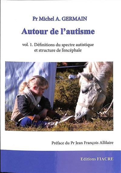 Autour de l'autisme. Vol. 1. Définitions du spectre autistique et structure de l'encéphale