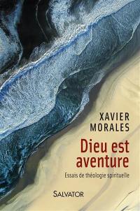 Dieu est aventure : essais de théologie spirituelle