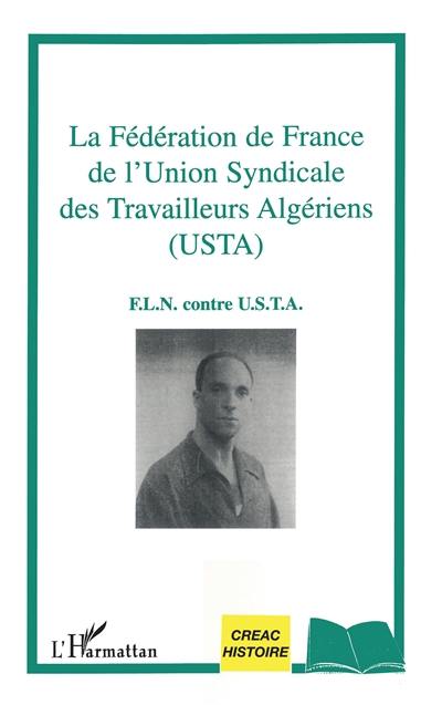 La Fédération de France de l'Union syndicale des travailleurs algériens (USTA) : FLN contre USTA