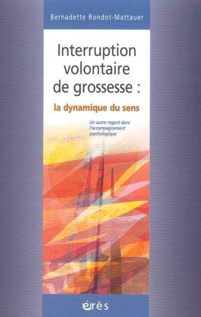 Interruption volontaire de grossesse : la dynamique du sens : un autre regard dans l'accompagnement psychologique