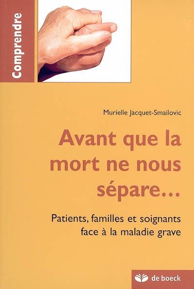 Avant que la mort ne nous sépare... : patients, familles et soigants face à la maladie grave