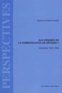 Aux origines de la communication de défense ? : Indochine 1945-1954