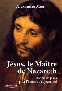 Jésus, le maître de Nazareth : une vie de Jésus pour l'homme d'aujourd'hui