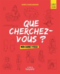 Que cherchez-vous ? : mon carnet perso : livret jeune