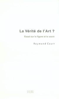 La vérité de l'art ? : essai sur la figure et le sacré