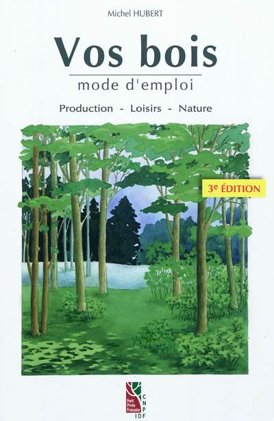 Vos bois, mode d'emploi : production, loisirs, nature