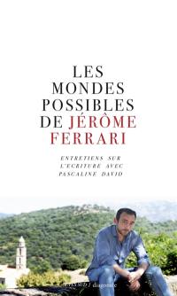 Les mondes possibles de Jérôme Ferrari : entretiens sur l'écriture avec Pascaline David