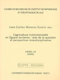 Cahiers de recherches de l'Institut de papyrologie et d'égyptologie de Lille, n° 25. L'agriculture institutionnelle en Egypte ancienne : état de la question et perspectives interdisciplinaires