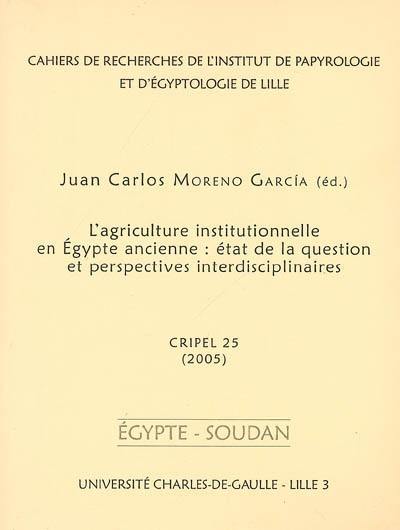 Cahiers de recherches de l'Institut de papyrologie et d'égyptologie de Lille, n° 25. L'agriculture institutionnelle en Egypte ancienne : état de la question et perspectives interdisciplinaires