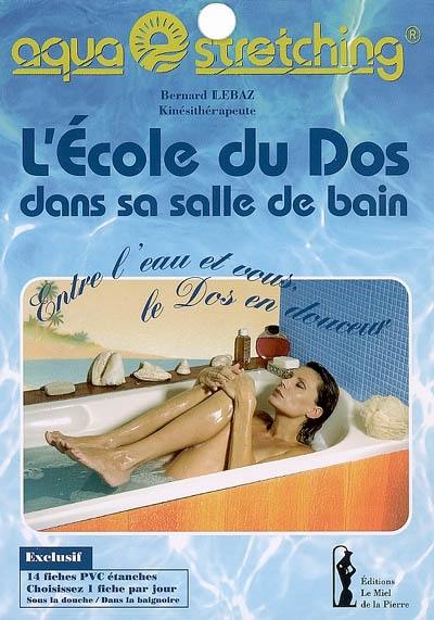 Aquastretching : l'école du dos dans sa salle de bains : entre l'eau et vous, le dos en douceur