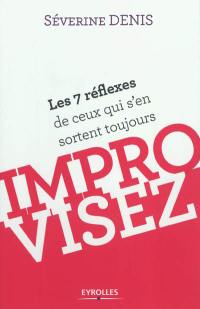 Improvisez : les 7 réflexes de ceux qui s'en sortent toujours