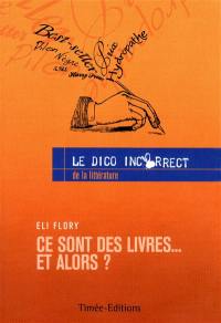 Ce sont des livres... et alors ? : le dico incorrect de la littérature