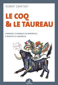 Le coq & le taureau : comment le marquis de Baroncelli a inventé la Camargue