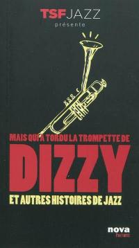 Mais qui a tordu la trompette de Dizzy ? : et autres histoires de jazz