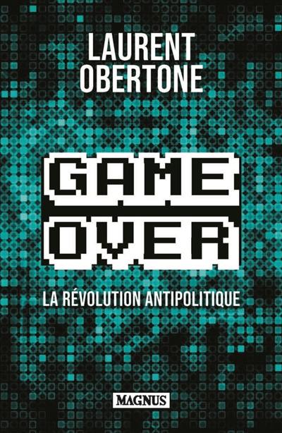 Game over : la révolution antipolitique : essai