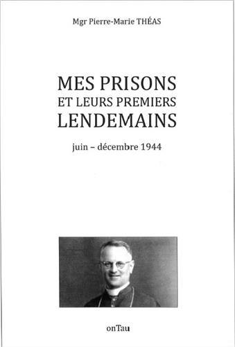 Mes prisons et leurs premiers lendemains : juin-décembre 1944