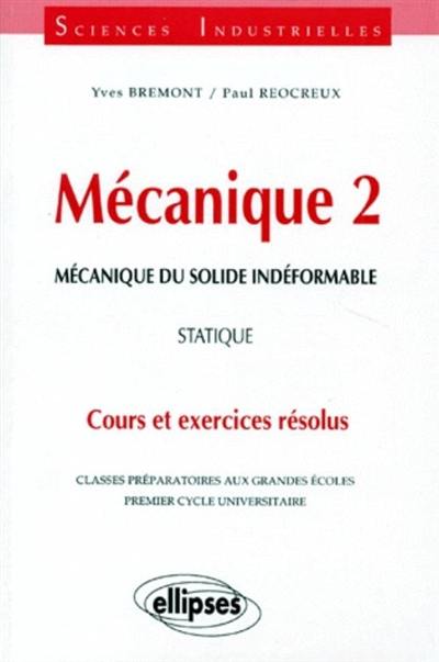 Mécanique : classes préparatoires aux grandes écoles, premier cycle universitaire : cours et exercices résolus. Vol. 2. Mécanique du solide indéformable : statique