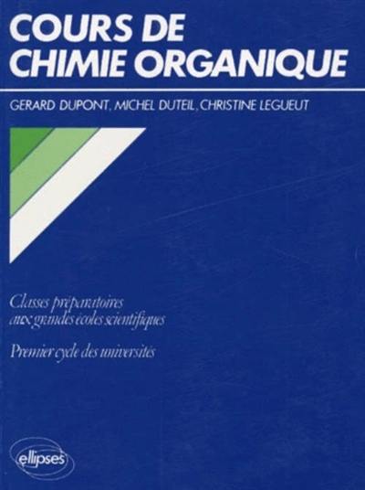 Cours de chimie organique : classes préparatoires aux grandes écoles scientifiques, premier cycle des universités