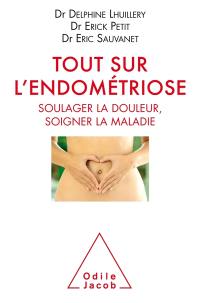 Tout sur l'endométriose : soulager la douleur, soigner la maladie