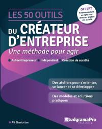 Les 50 outils du créateur d'entreprise : une méthode pour agir : autoentrepreneur, indépendant, création de société