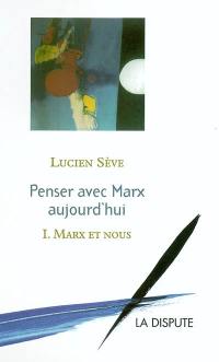 Penser avec Marx aujourd'hui. Vol. 1. Marx et nous