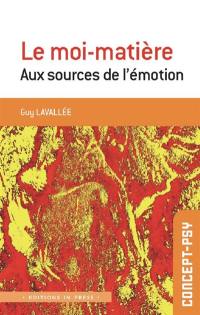 Le moi-matière : aux sources de l'émotion