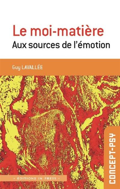 Le moi-matière : aux sources de l'émotion