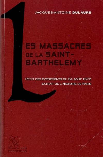 Les massacres de la Saint-Barthélémy : récit des événements du 24 août 1572 extrait de l'Histoire physique, civile et morale de Paris