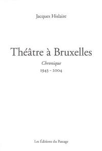 Théâtre à Bruxelles : chronique, 1943-2004