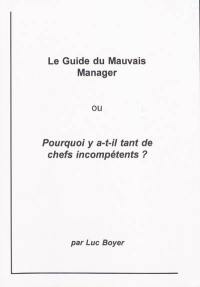 Le guide du mauvais manager ou Pourquoi y a t-il tant de chefs incompétents ?