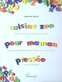 Cuisine zen pour maman pressée : tous les menus de la semaine sur une année, la liste des courses, les conseils cuisine santé et organisation, et le plein d'astuces