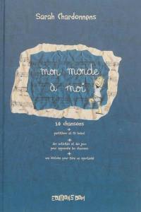 Mon monde à moi : dix chansons tirées des moments magiques de l'enfance : partitions et CD inclus !