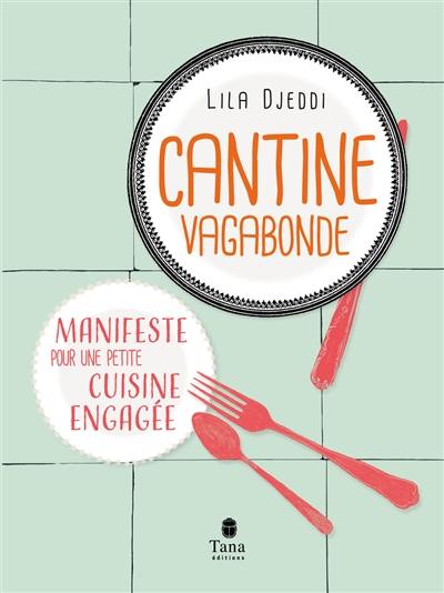 Cantine vagabonde : manifeste pour une petite cuisine engagée