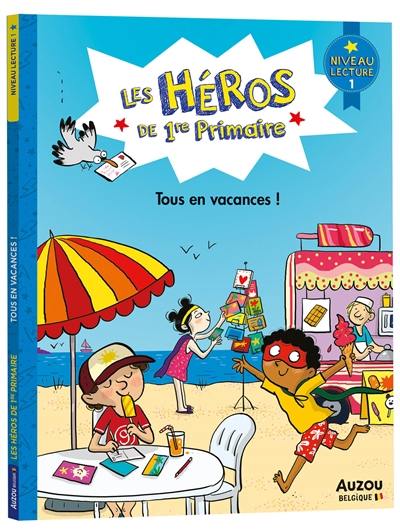 Les héros de 1re primaire. Tous en vacances ! : niveau lecture 1