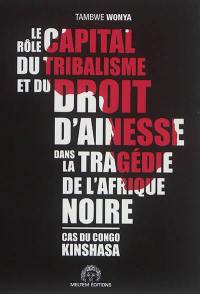 Le rôle capital du tribalisme et du droit d'aînesse dans la tragédie de l'Afrique noire : cas du Congo Kinshasa