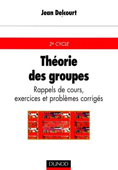 Théorie des groupes : rappels de cours, exercices et problèmes corrigés : 2e cycle