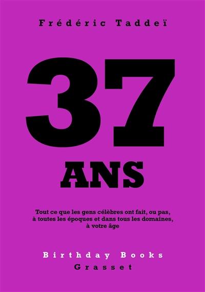 37 ans : tout ce que les gens célèbres ont fait, ou pas, à toutes les époques et dans tous les domaines, à votre âge