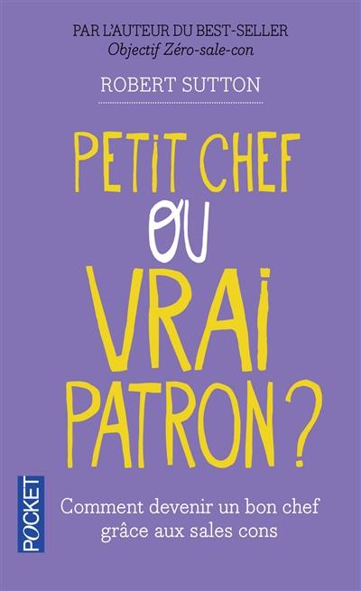 Petit chef ou vrai patron ? : comment les sales cons vont vous aider à devenir un bon chef