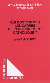 Qui doit former les cadres de l'enseignement catholique ? : le défi de l'ISPEC