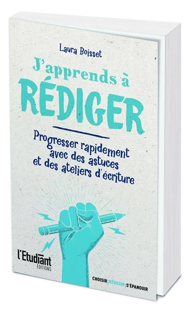 J'apprends à rédiger : progresser rapidement avec des astuces et des ateliers d'écriture