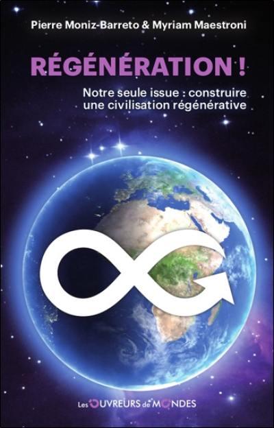 Régénération ! : notre seule issue : construire une civilisation régénérative