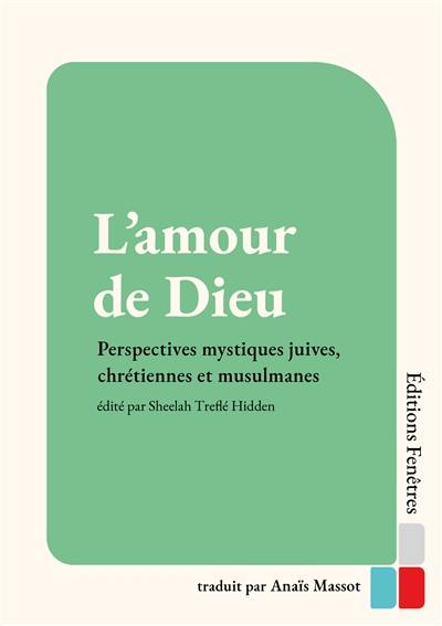 L’amour de Dieu. Perspectives mystiques juives, chrétiennes et musulmanes