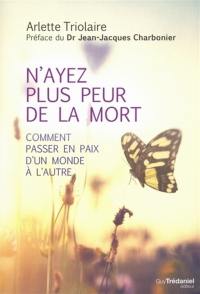 N'ayez plus peur de la mort : comment passer en paix d'un monde à l'autre