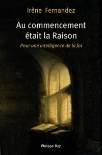 Au commencement était la raison : pour une intelligence de la foi