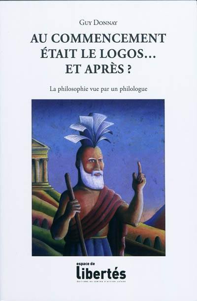 Au commencement était le logos... et après ? : la philosophie vue par un philologue