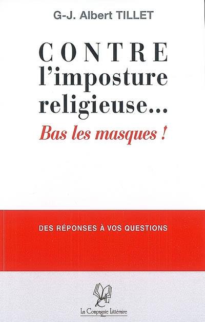 Contre l'imposture religieuse... bas les masques ! : des réponses à vos questions : recueil de morceaux choisis